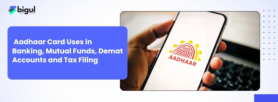 how Aadhaar is used across banking, mutual funds, demat accounts, and income tax filing in India
